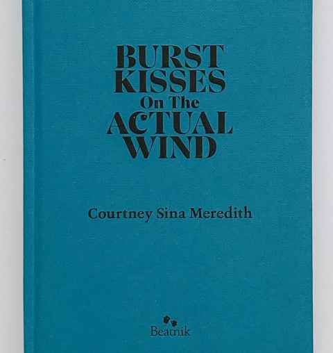 Courtney Sina Meredith's latest book, Burst Kisses on the Actual Wind. 