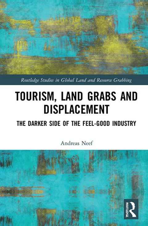 Andreas Neef's book. 'Tourism, Land Grabs and Displacement: The Darker Side of the Feel-Good Industry'.
