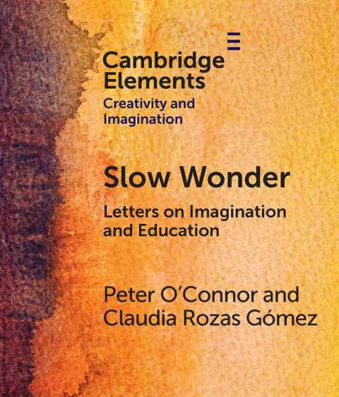 Cover of Slow Wonder: Letters on Imagination and Education, Peter O’Connor and Claudia Rozas Gómez, Cambridge University Press, $36